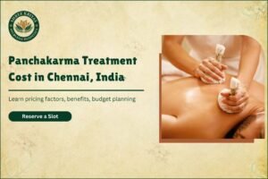 A Complete Guide to Panchakarma Cost in Chennai: Factors, Benefits and Budget