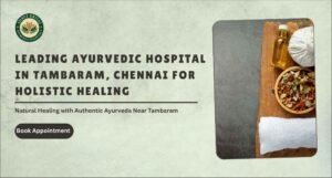 Leading Ayurvedic Hospital in Tambaram for Holistic Healing
