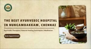 The Best Ayurvedic Hospital in Nungambakkam